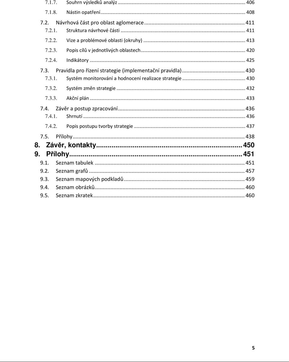.. 430 7.3.2. Systém změn strategie... 432 7.3.3. Akční plán... 433 7.4. Závěr a postup zpracování... 436 7.4.1. Shrnutí... 436 7.4.2. Popis postupu tvorby strategie... 437 7.5. Přílohy... 438 8.