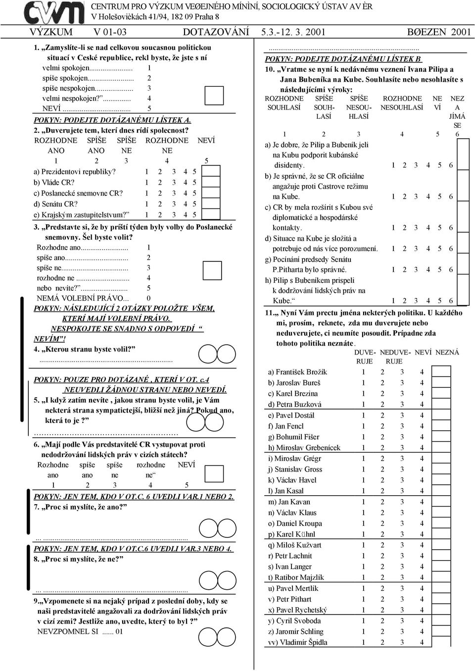 . Duverujete tem, kterí dnes rídí spolecnost? a) Prezidentovi republiky? b) Vláde CR? c) Poslanecké snemovne CR? d) Senátu CR? e) Krajským zastupitelstvum?