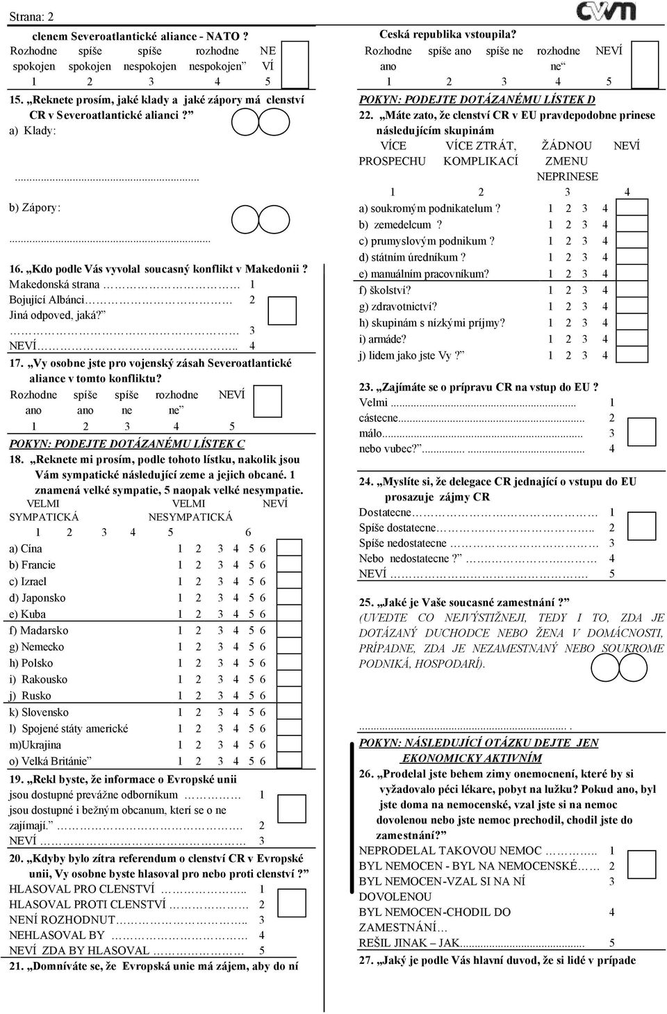 ne ne POKYN: PODEJTE DOTÁZANÉMU LÍSTEK C 8. Reknete mi prosím, podle tohoto lístku, nakolik jsou Vám sympatické následující zeme a jejich obcané. znamená velké sympatie, naopak velké nesympatie.