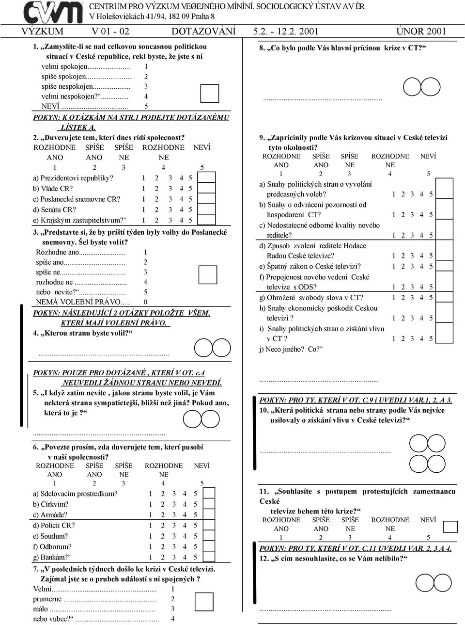 PODEJTE DOTÁZANÉMU LÍSTEK A.. Duverujete tem, kterí dnes rídí spolecnost? a) Prezidentovi republiky? b) Vláde CR? c) Poslanecké snemovne CR? d) Senátu CR? e) Krajským zastupitelstvum?