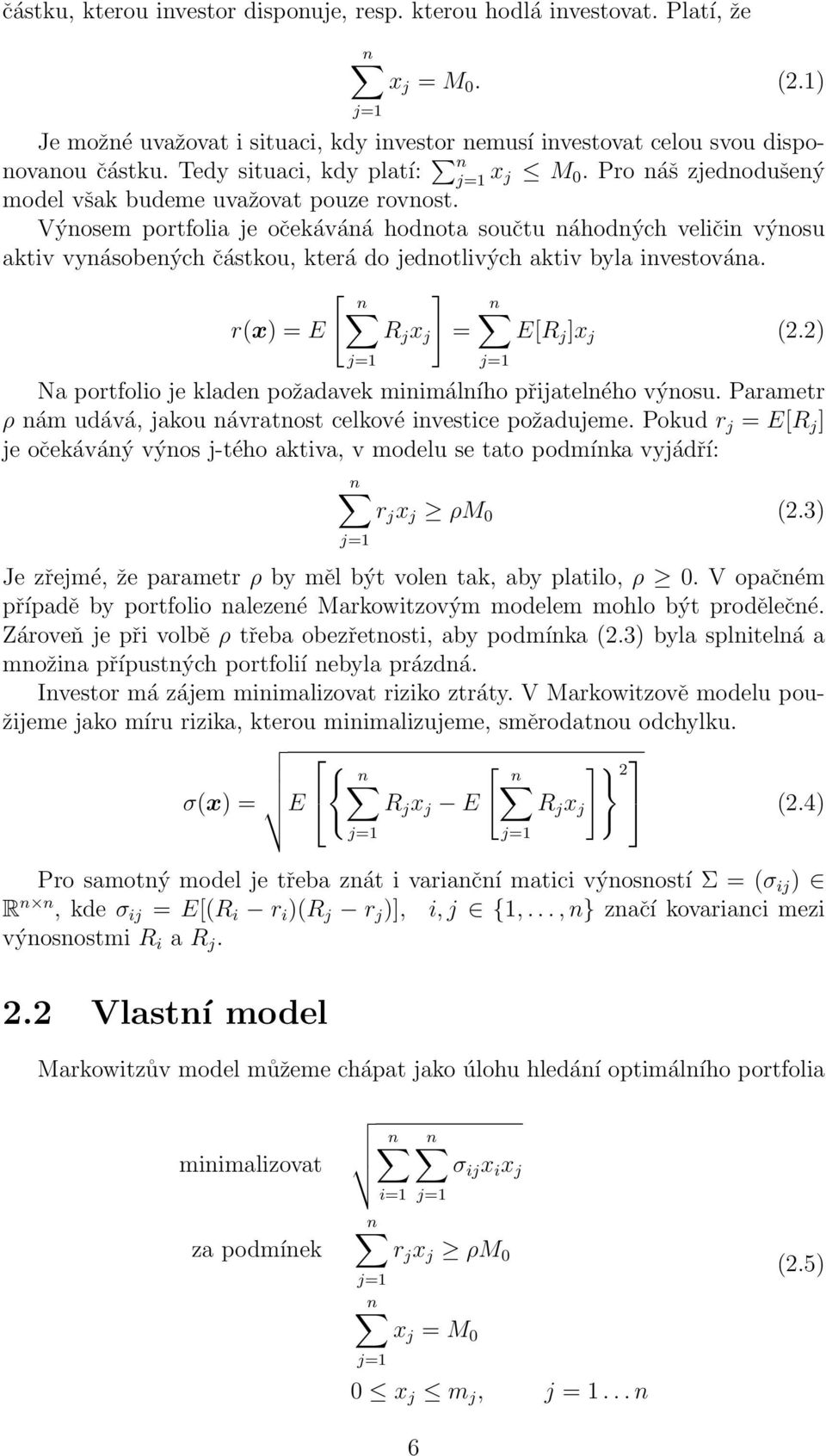 Výnosem portfolia je očekáváná hodnota součtu náhodných veličin výnosu aktiv vynásobených částkou, která do jednotlivých aktiv byla investována. [ ] r(x) = E R j x j = E[R j ]x j (2.