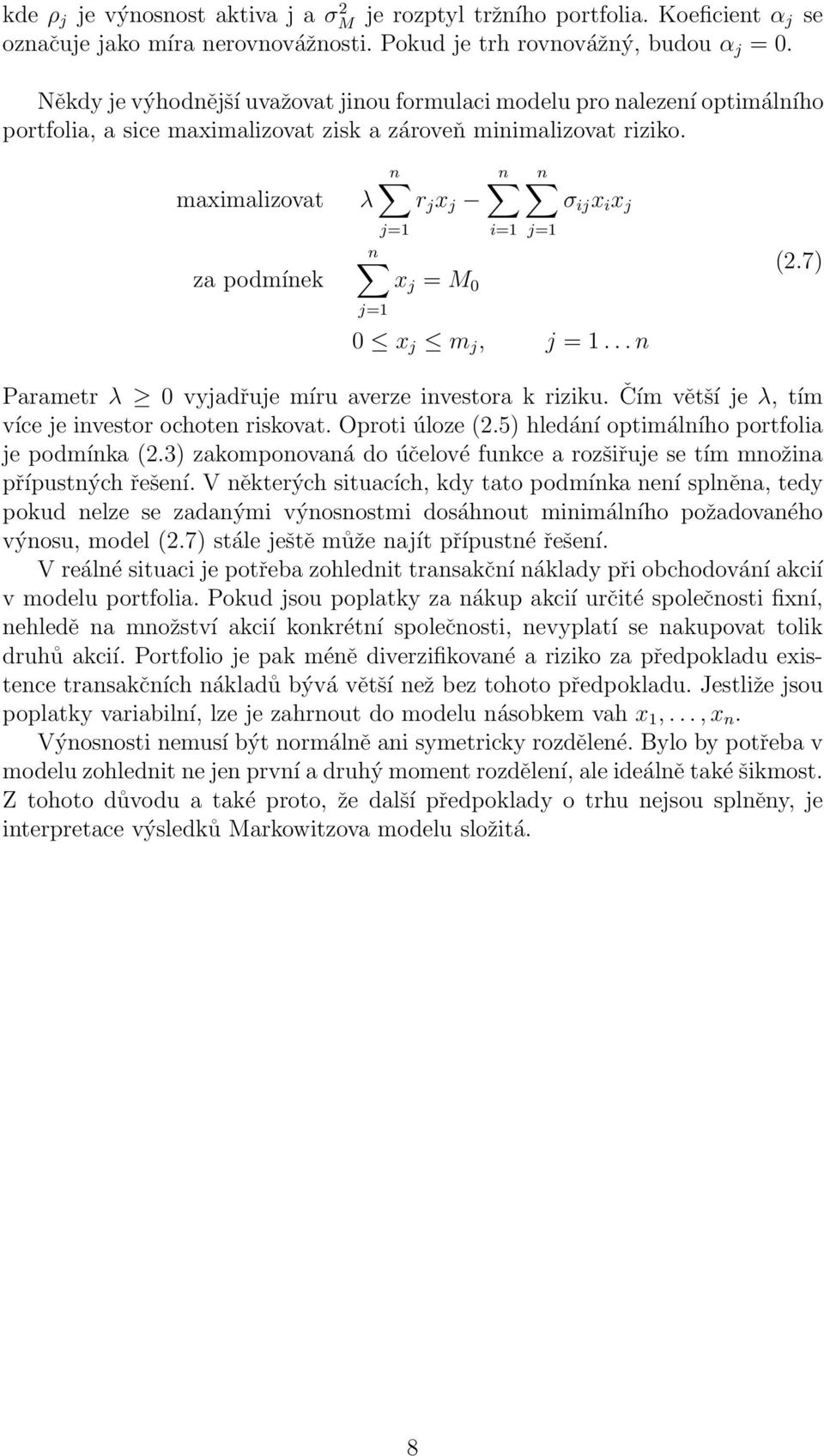 maximalizovat za podmínek λ r j x j σ ij x i x j x j = M 0 i=1 0 x j m j, j = 1... n (2.7) Parametr λ 0 vyjadřuje míru averze investora k riziku. Čím větší je λ, tím více je investor ochoten riskovat.