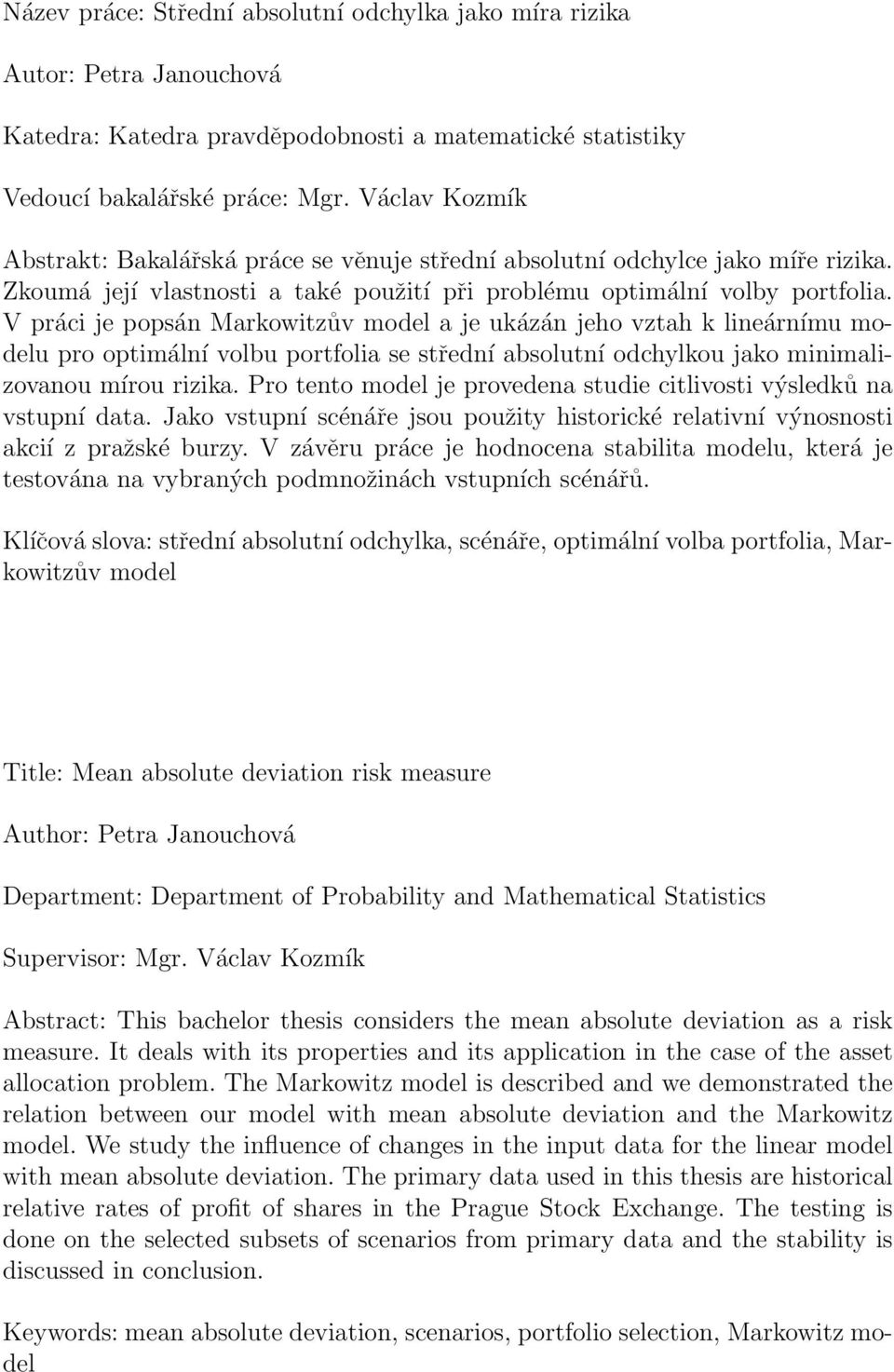 V práci je popsán Markowitzův model a je ukázán jeho vztah k lineárnímu modelu pro optimální volbu portfolia se střední absolutní odchylkou jako minimalizovanou mírou rizika.