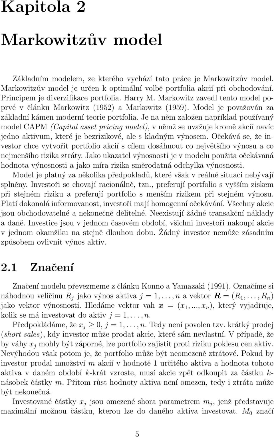 Je na něm založen například používaný model CAPM (Capital asset pricing model), v němž se uvažuje kromě akcíí navíc jedno aktivum, které je bezrizikové, ale s kladným výnosem.