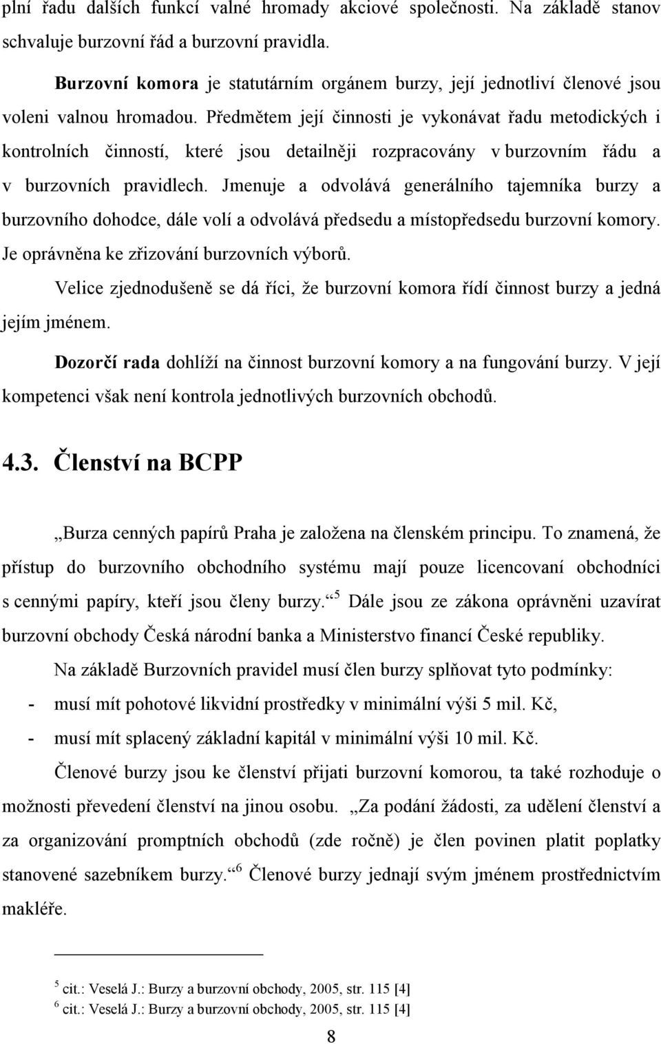 Předmětem její činnosti je vykonávat řadu metodických i kontrolních činností, které jsou detailněji rozpracovány v burzovním řádu a v burzovních pravidlech.