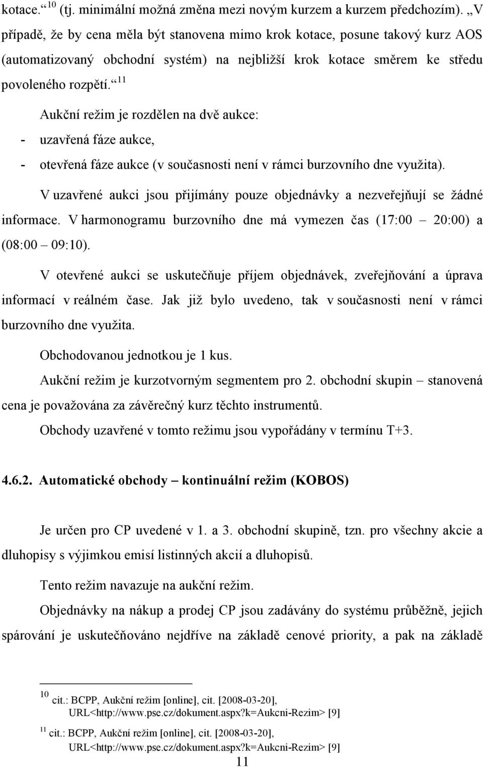 11 Aukční režim je rozdělen na dvě aukce: - uzavřená fáze aukce, - otevřená fáze aukce (v současnosti není v rámci burzovního dne využita).