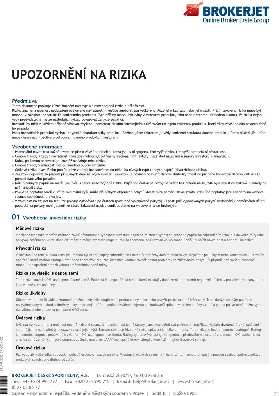 Příčin takového rizika může být mnoho, v závislosti na struktuře konkrétního produktu. Tyto příčiny mohou být dány vlastnostmi produktu, trhu nebo emitenta.