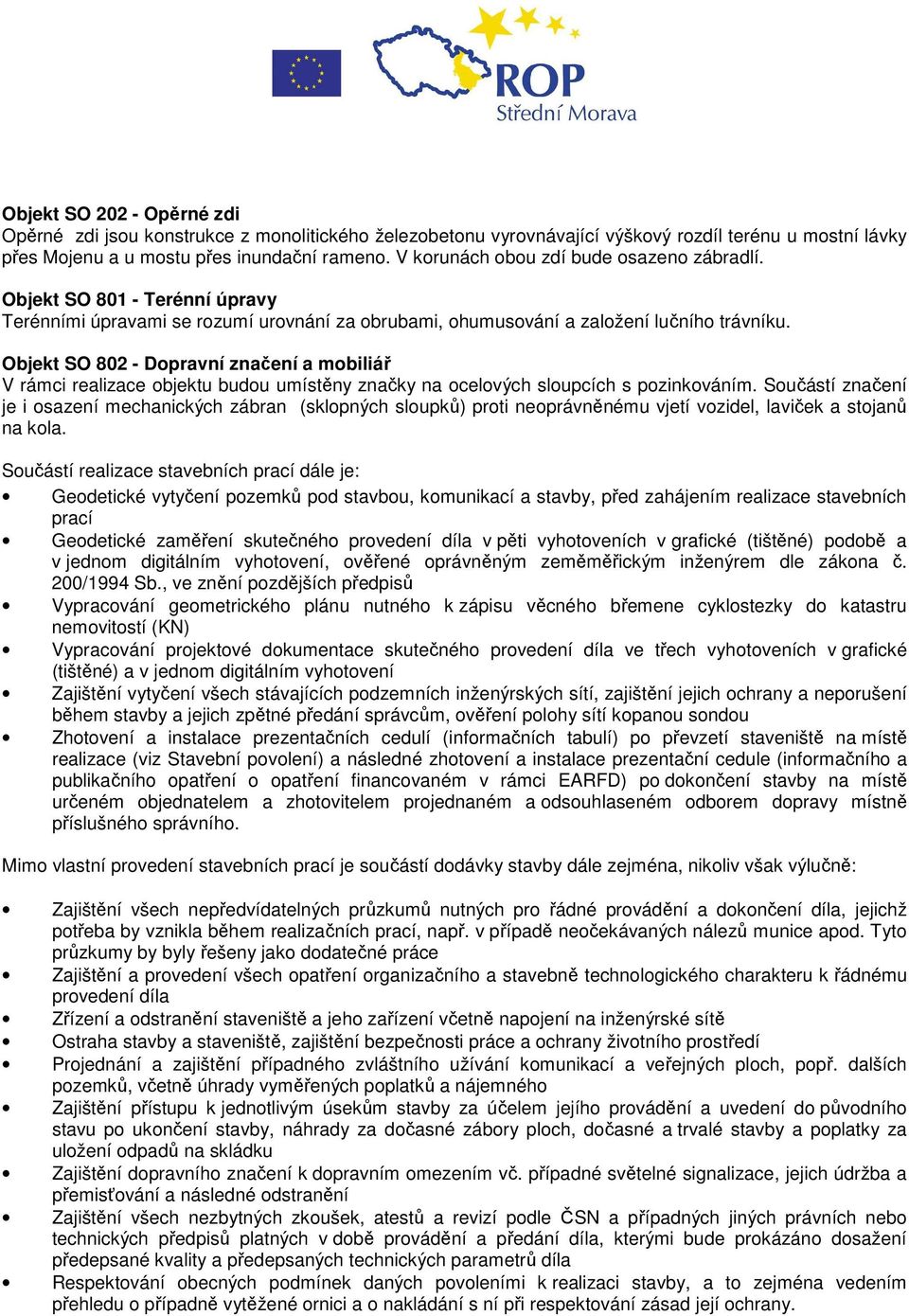 Objekt SO 802 - Dopravní značení a mobiliář V rámci realizace objektu budou umístěny značky na ocelových sloupcích s pozinkováním.