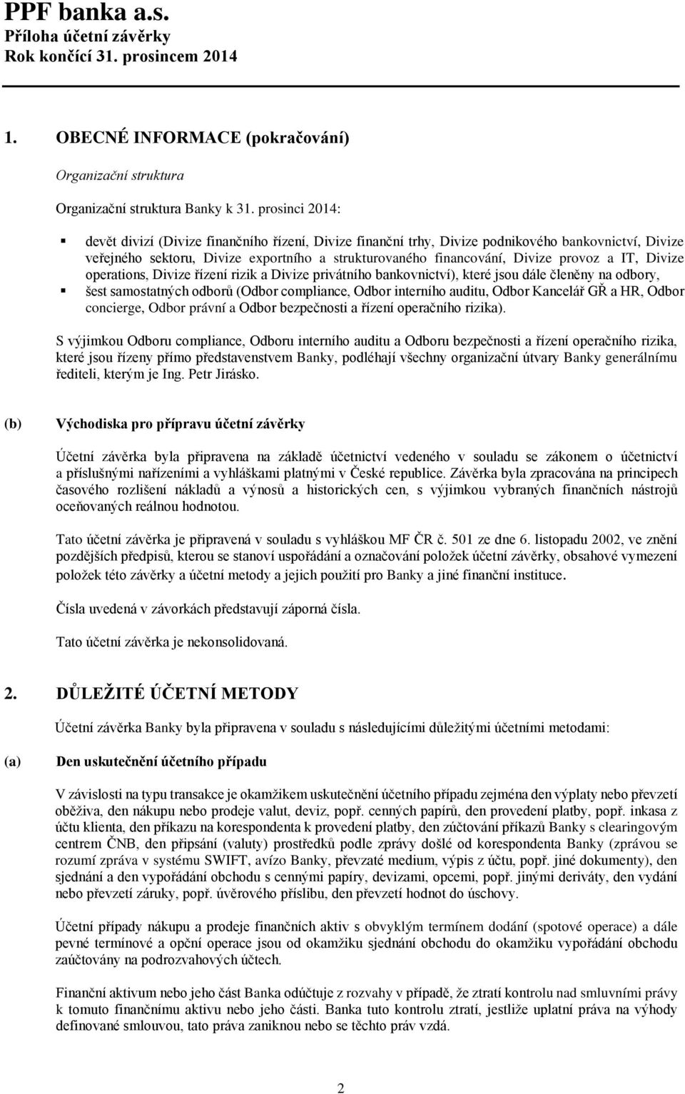 a IT, Divize operations, Divize řízení rizik a Divize privátního bankovnictví), které jsou dále členěny na odbory, šest samostatných odborů (Odbor compliance, Odbor interního auditu, Odbor Kancelář