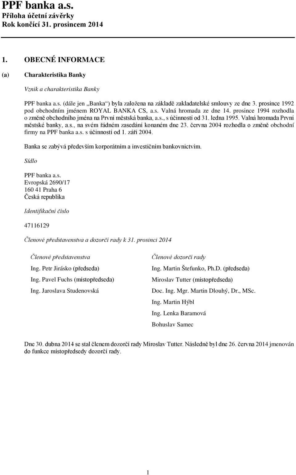 Valná hromada První městské banky, a.s., na svém řádném zasedání konaném dne 23. června 2004 rozhodla o změně obchodní firmy na PPF banka a.s. s účinností od 1. září 2004.