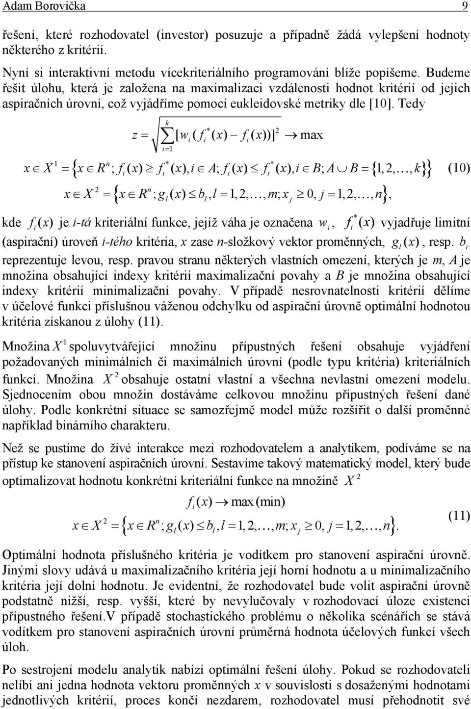 Ted z k * [ w( f ( x) f( x))] max 1 1 n * * n l l j x X xr ; f ( x) f ( x), A; f ( x) f ( x), B; AB 1,,, k xx xr ; g ( x) b, l 1,,, m; x 0, j 1,,, n, kde f ( x ) je -tá krterální funkce, jejíž váha