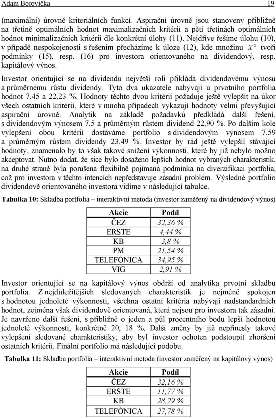 Nejdříve řešíme úlohu (10), v případě nespokojenost s řešením přecházíme k úloze (1), kde množnu X tvoří podmínk (15), resp. (16) pro nvestora orentovaného na dvdendový, resp. kaptálový výnos.