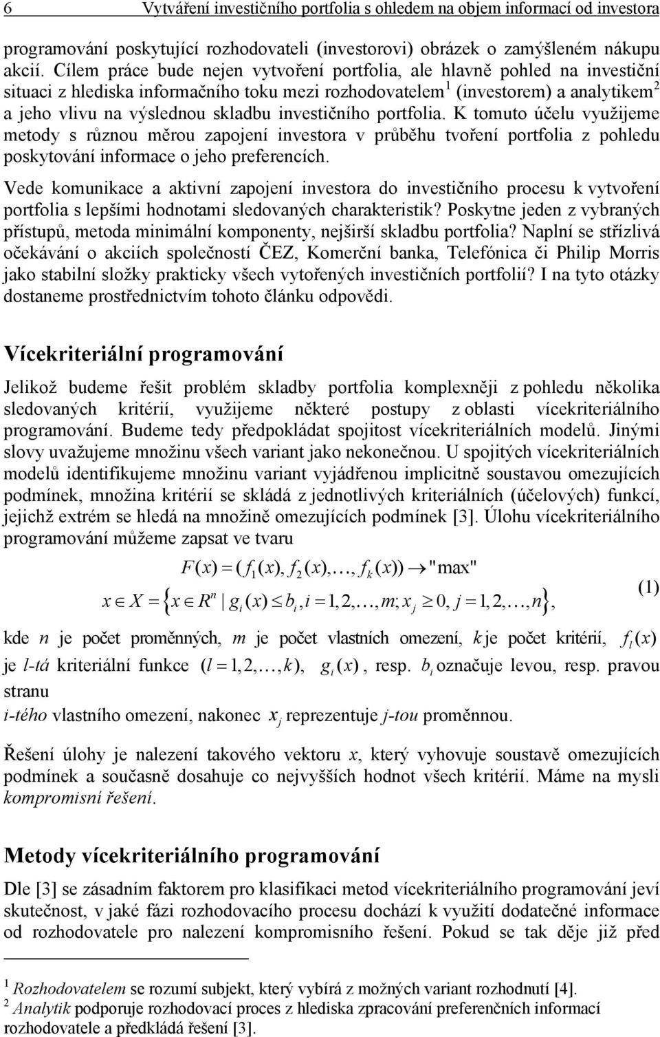 portfola. K tomuto účelu vužjeme metod s různou měrou zapojení nvestora v průběhu tvoření portfola z pohledu posktování nformace o jeho preferencích.