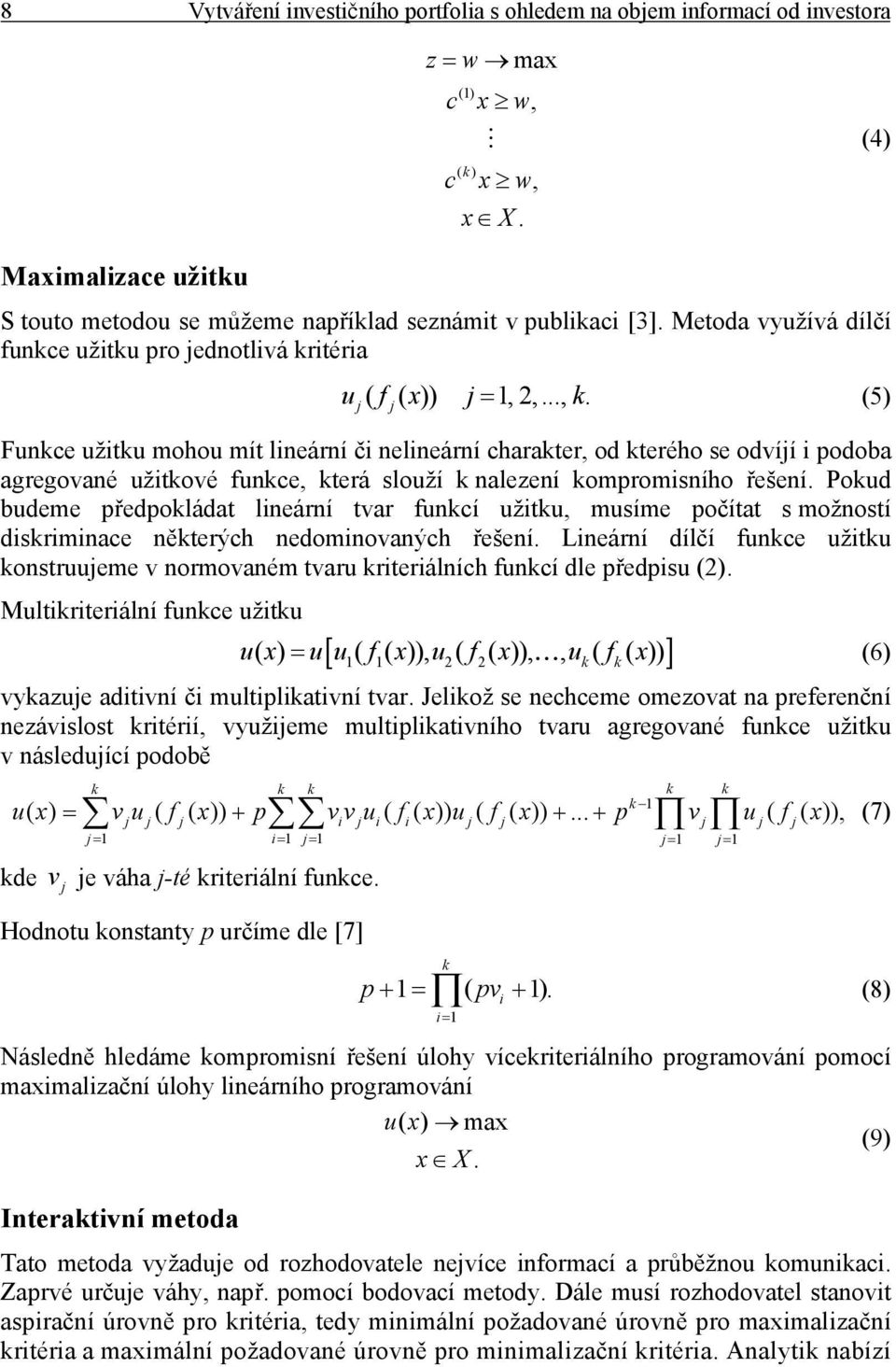 (5) j j Funkce užtku mohou mít lneární č nelneární charakter, od kterého se odvíjí podoba agregované užtkové funkce, která slouží k nalezení kompromsního řešení.