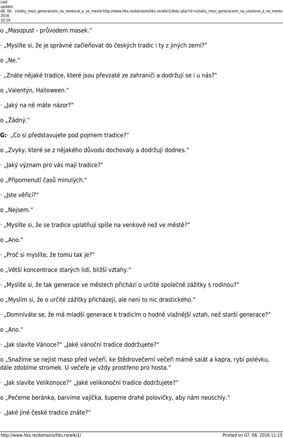 Jaký na ně máte názor? o Žádný. G: Co si představujete pod pojmem tradice? o Zvyky, které se z nějakého důvodu dochovaly a dodržují dodnes. Jaký význam pro vás mají tradice?