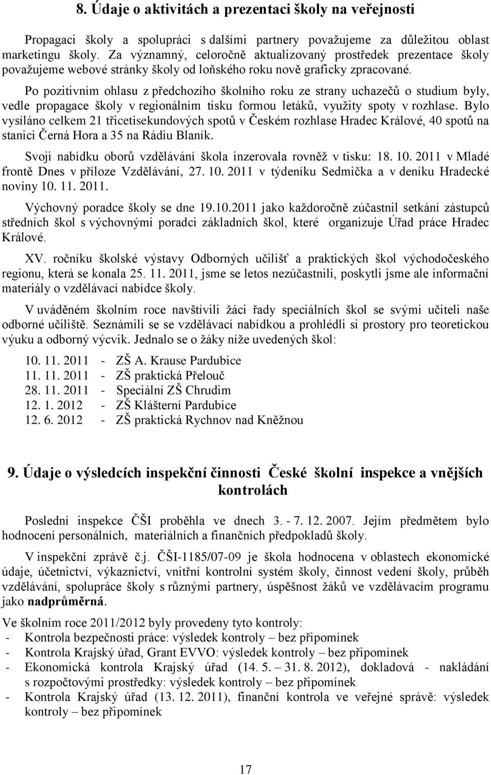 Po pozitivním ohlasu z předchozího školního roku ze strany uchazečů o studium byly, vedle propagace školy v regionálním tisku formou letáků, využity spoty v rozhlase.