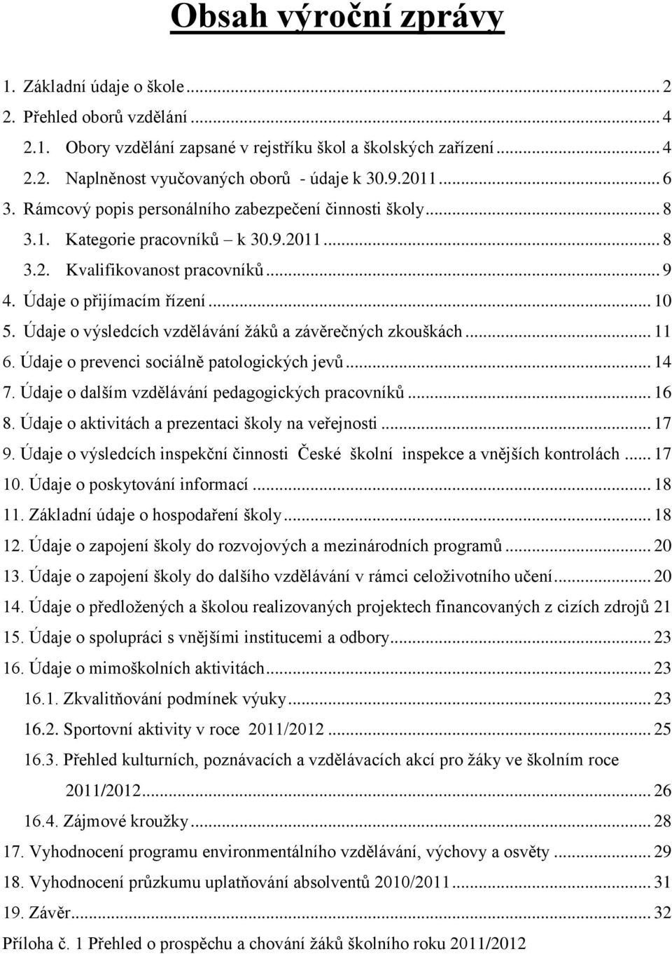 Údaje o výsledcích vzdělávání žáků a závěrečných zkouškách... 11 6. Údaje o prevenci sociálně patologických jevů... 14 7. Údaje o dalším vzdělávání pedagogických pracovníků... 16 8.