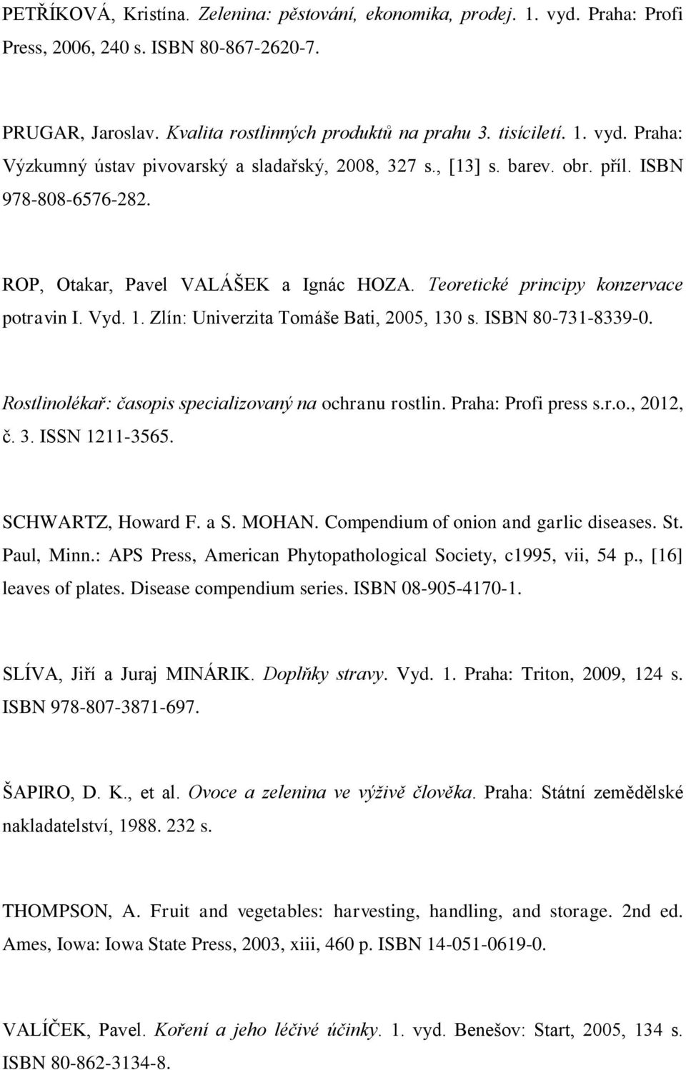 ISBN 80-731-8339-0. Rostlinolékař: časopis specializovaný na ochranu rostlin. Praha: Profi press s.r.o., 2012, č. 3. ISSN 1211-3565. SCHWARTZ, Howard F. a S. MOHAN.