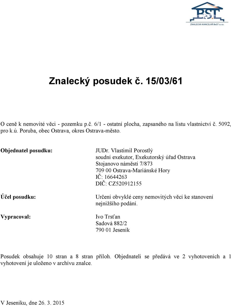 Vlastimil Porostlý soudní exekutor, Exekutorský úřad Ostrava Stojanovo náměstí 7/873 709 00 Ostrava-Mariánské Hory IČ: 16644263 DIČ: CZ520912155 Účel posudku: