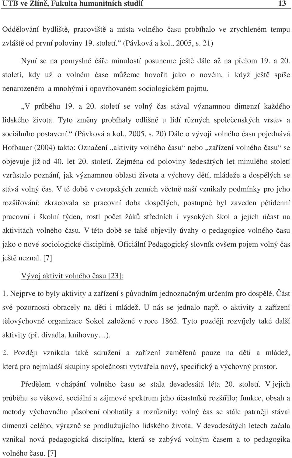 století, kdy už o volném ase mžeme hovoit jako o novém, i když ješt spíše nenarozeném a mnohými i opovrhovaném sociologickém pojmu. V prbhu 19. a 20.