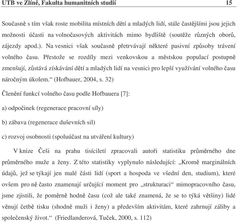 Pestože se rozdíly mezi venkovskou a mstskou populací postupn zmenšují, zstává získávání dtí a mladých lidí na vesnici pro lepší využívání volného asu nároným úkolem. (Hofbauer, 2004, s.