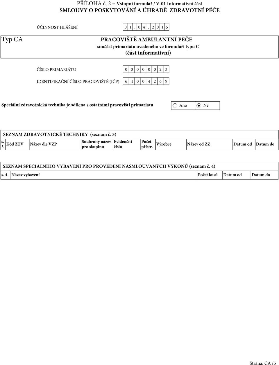 (IČP) 6 1 0 0 4 2 6 9 Speciální zdravotnická technika je sdílena s ostatními pracovišti primariátu Ano Ne SEZNAM ZDRAVOTNICKÉ TECHNIKY (seznam č. 3) s.