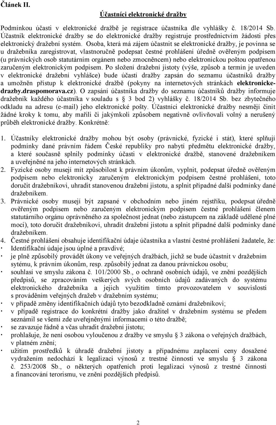 Osoba, která má zájem účastnit se elektronické dražby, je povinna se u dražebníka zaregistrovat, vlastnoručně podepsat čestné prohlášení úředně ověřeným podpisem (u právnických osob statutárním