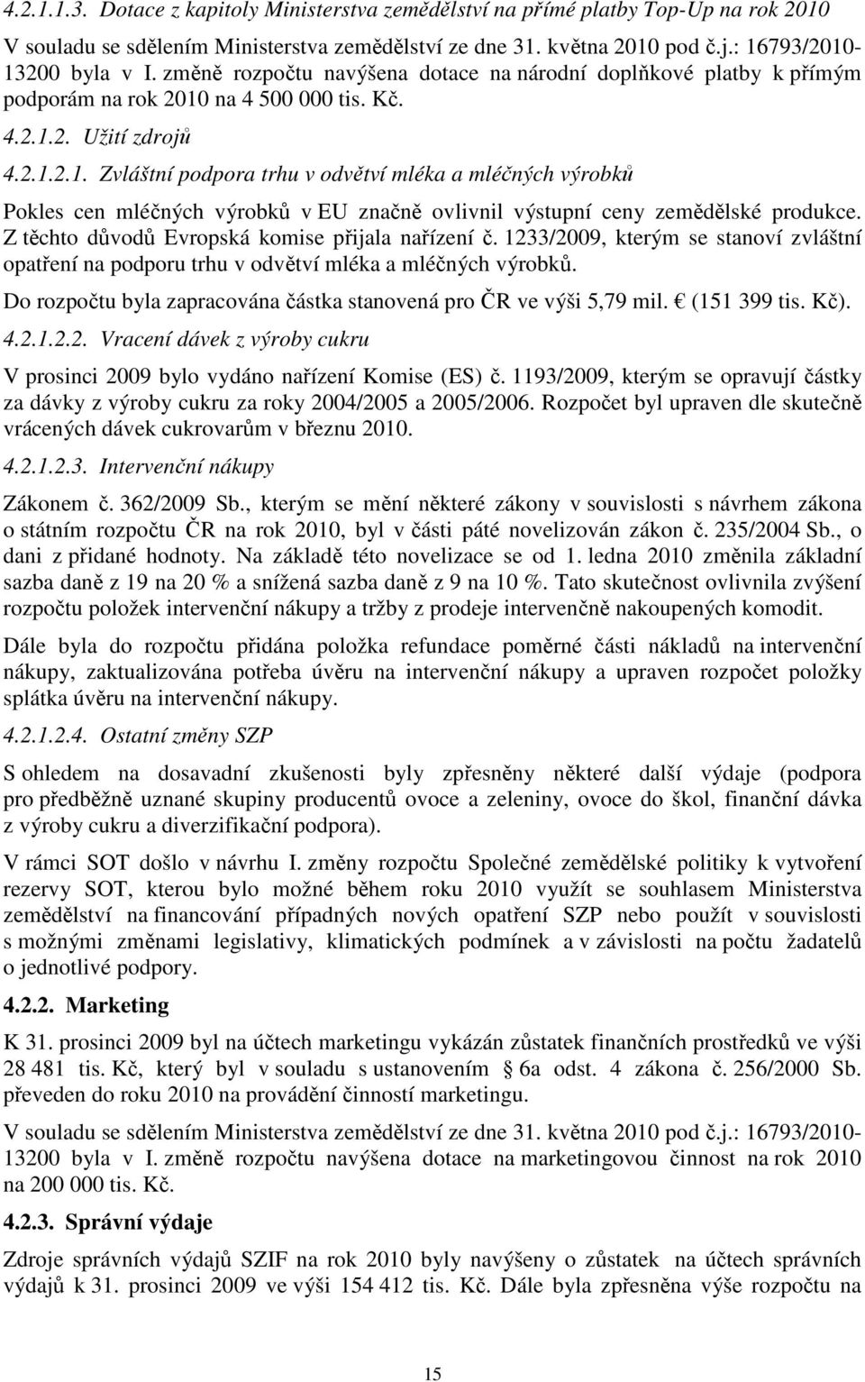 na 4 500 000 tis. Kč. 4.2.1.2. Užití zdrojů 4.2.1.2.1. Zvláštní podpora trhu v odvětví mléka a mléčných výrobků Pokles cen mléčných výrobků v EU značně ovlivnil výstupní ceny zemědělské produkce.