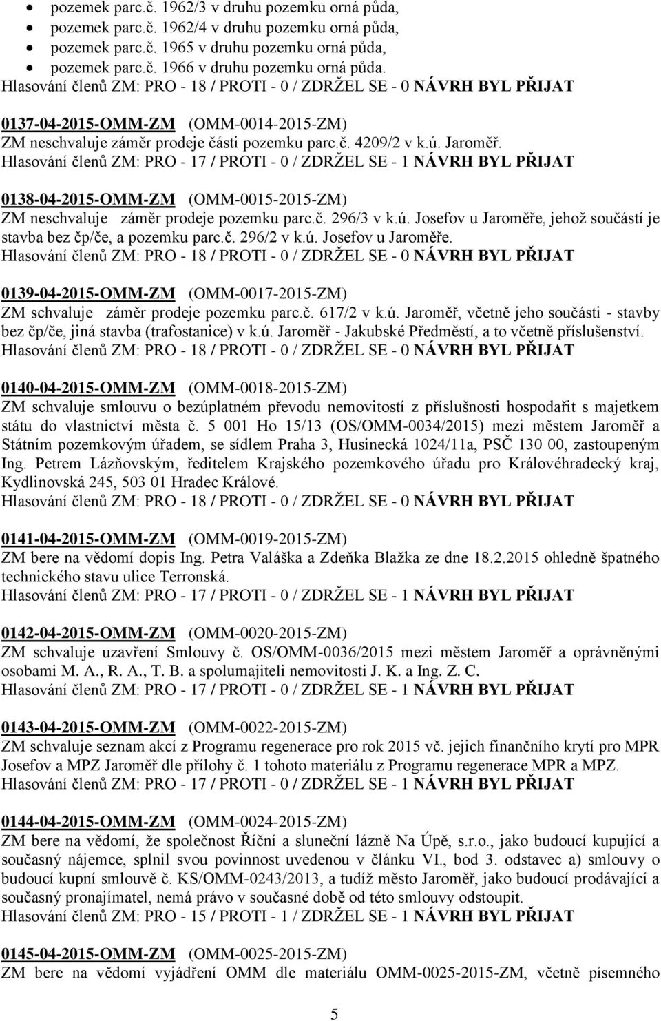 ú. Josefov u Jaroměře, jehož součástí je stavba bez čp/če, a pozemku parc.č. 296/2 v k.ú. Josefov u Jaroměře. 0139-04-2015-OMM-ZM (OMM-0017-2015-ZM) ZM schvaluje záměr prodeje pozemku parc.č. 617/2 v k.