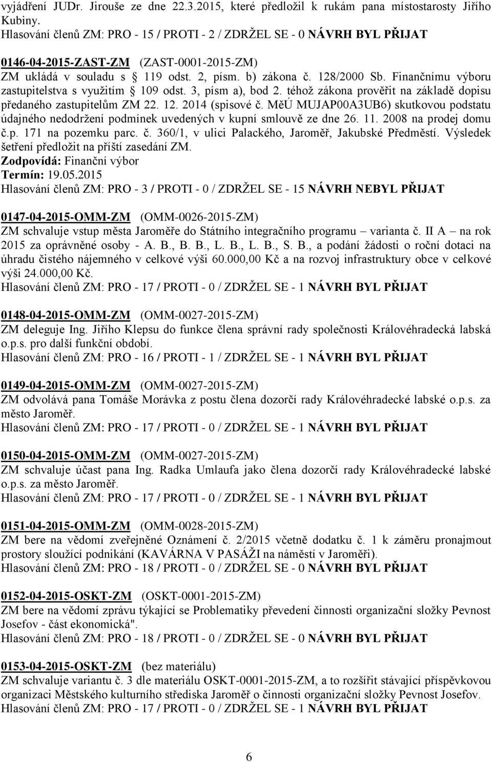 Finančnímu výboru zastupitelstva s využitím 109 odst. 3, písm a), bod 2. téhož zákona prověřit na základě dopisu předaného zastupitelům ZM 22. 12. 2014 (spisové č.