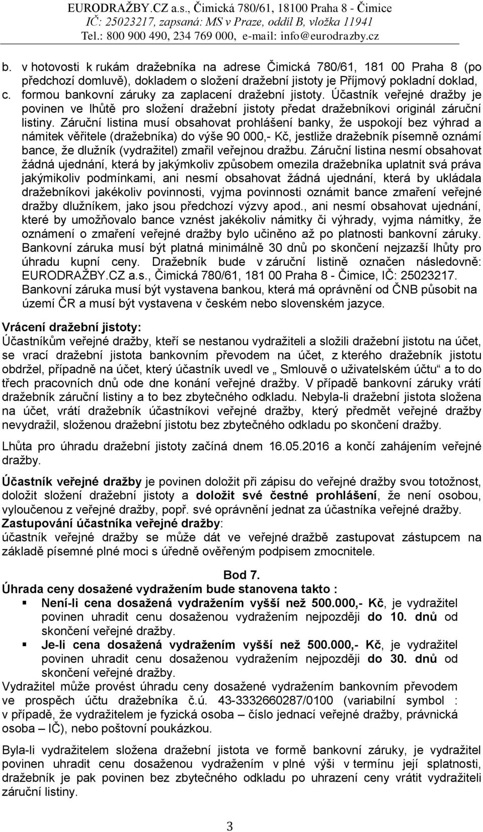 Záruční listina musí obsahovat prohlášení banky, že uspokojí bez výhrad a námitek věřitele (dražebníka) do výše 90 000,- Kč, jestliže dražebník písemně oznámí bance, že dlužník (vydražitel) zmařil