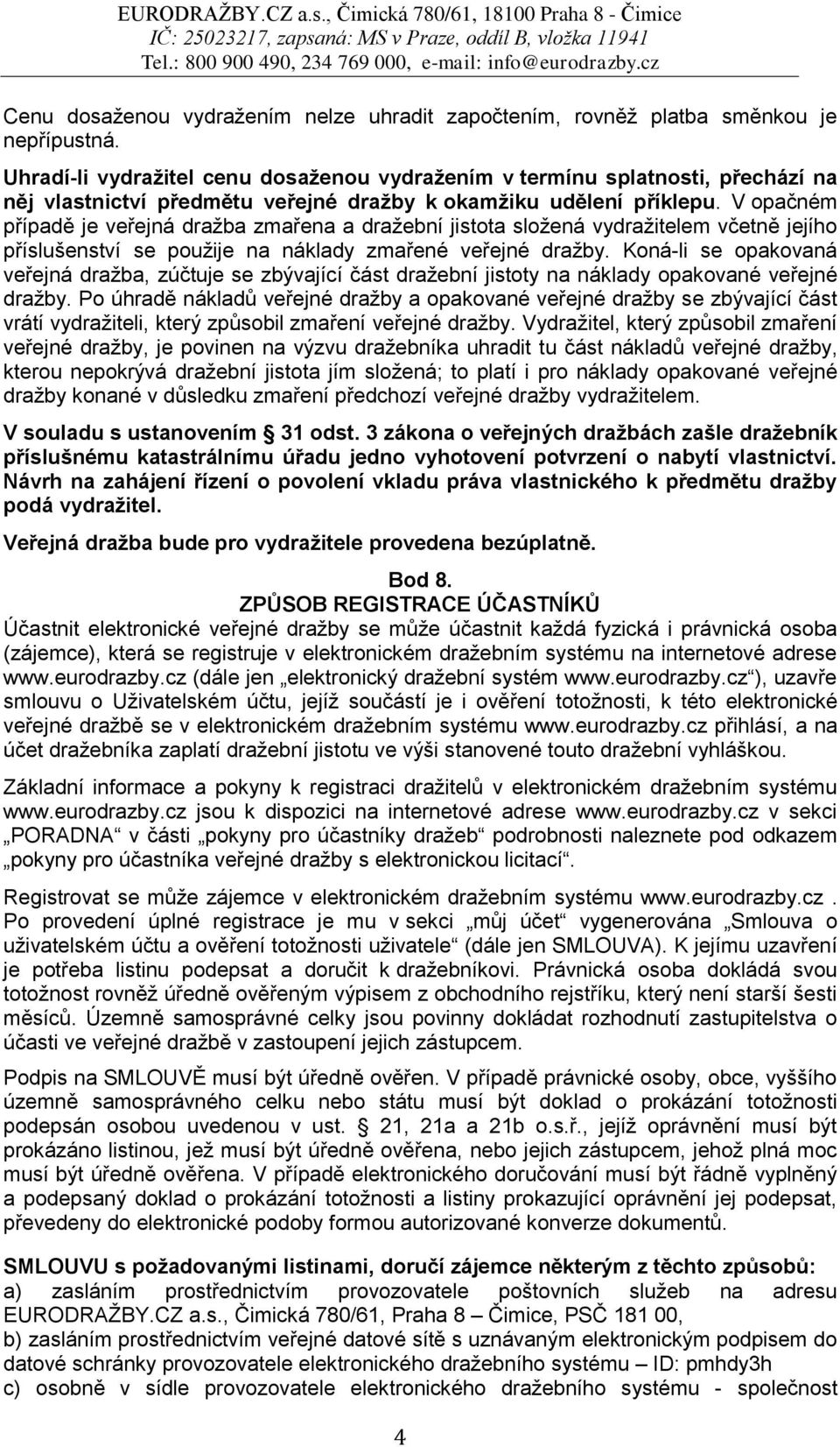 V opačném případě je veřejná dražba zmařena a dražební jistota složená vydražitelem včetně jejího příslušenství se použije na náklady zmařené veřejné dražby.