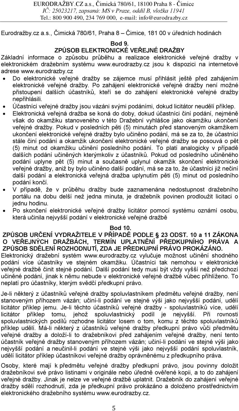 cz jsou k dispozici na internetové adrese www.eurodrazby.cz Do elektronické veřejné dražby se zájemce musí přihlásit ještě před zahájením elektronické veřejné dražby.