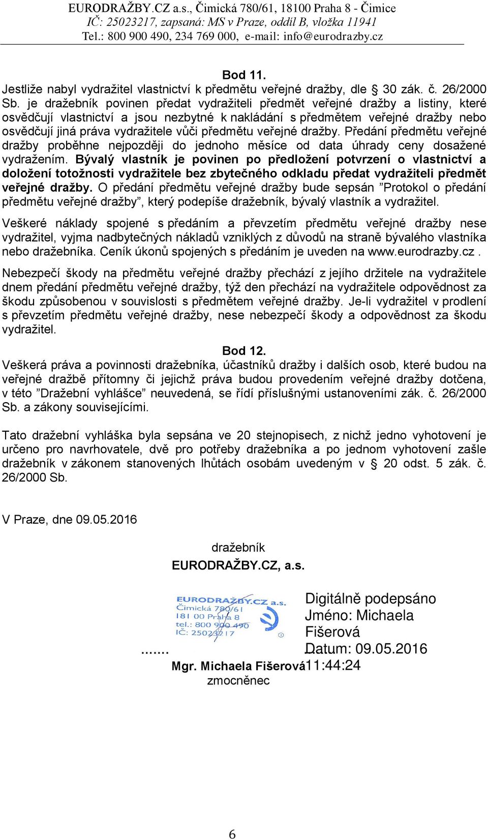 předmětu veřejné dražby. Předání předmětu veřejné dražby proběhne nejpozději do jednoho měsíce od data úhrady ceny dosažené vydražením.