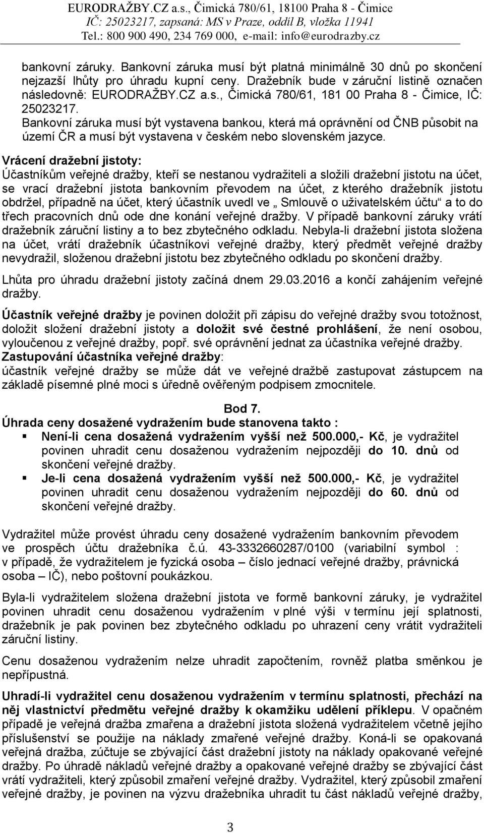 Vrácení dražební jistoty: Účastníkům veřejné dražby, kteří se nestanou vydražiteli a složili dražební jistotu na účet, se vrací dražební jistota bankovním převodem na účet, z kterého dražebník