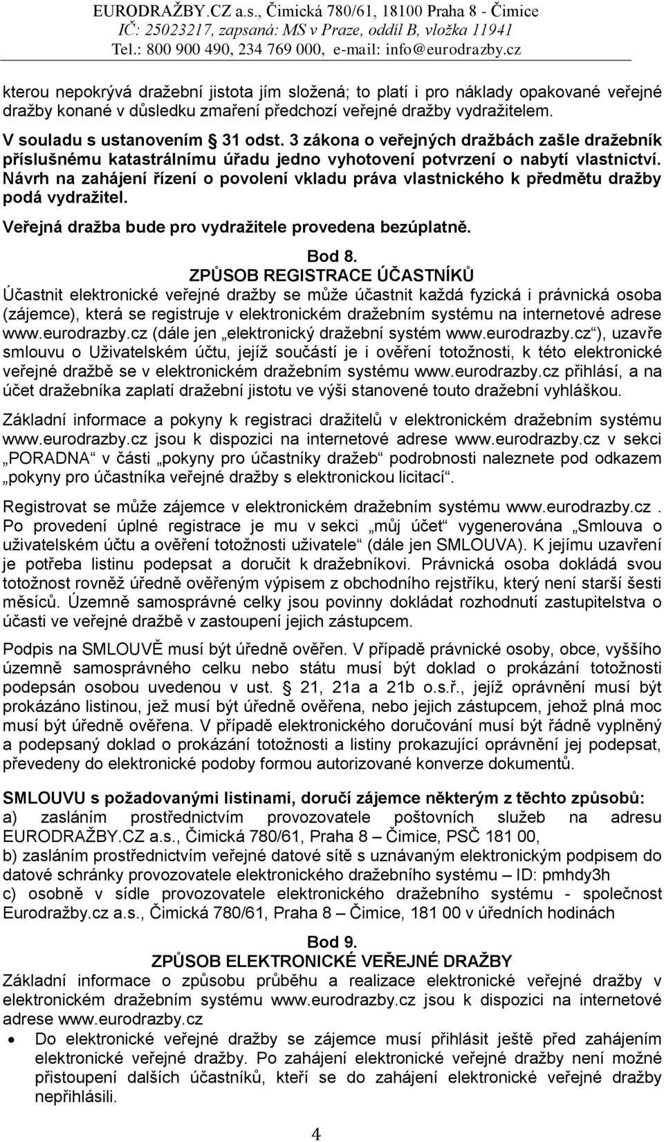 Návrh na zahájení řízení o povolení vkladu práva vlastnického k předmětu dražby podá vydražitel. Veřejná dražba bude pro vydražitele provedena bezúplatně. Bod 8.