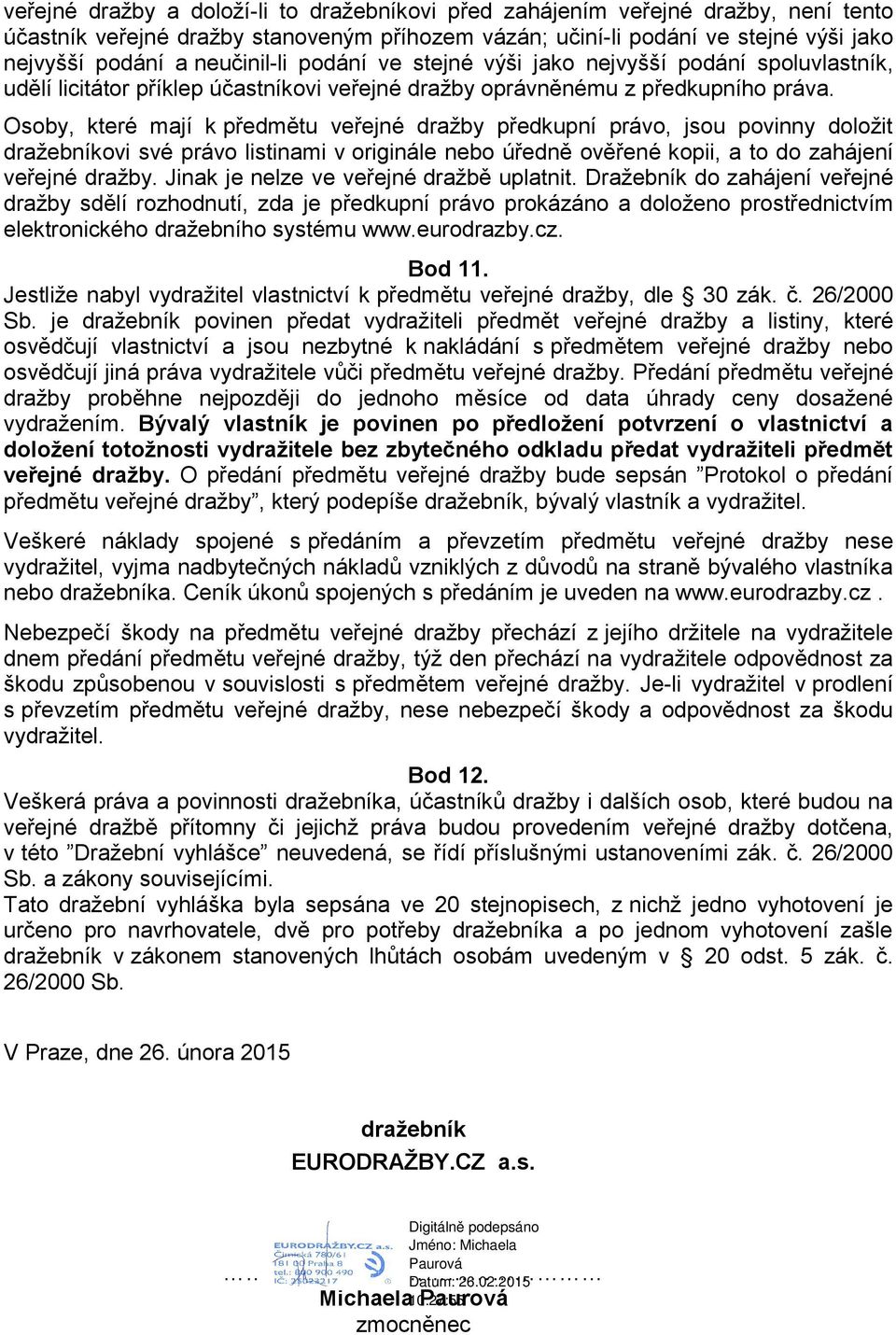 Osoby, které mají k předmětu veřejné dražby předkupní právo, jsou povinny doložit dražebníkovi své právo listinami v originále nebo úředně ověřené kopii, a to do zahájení veřejné dražby.