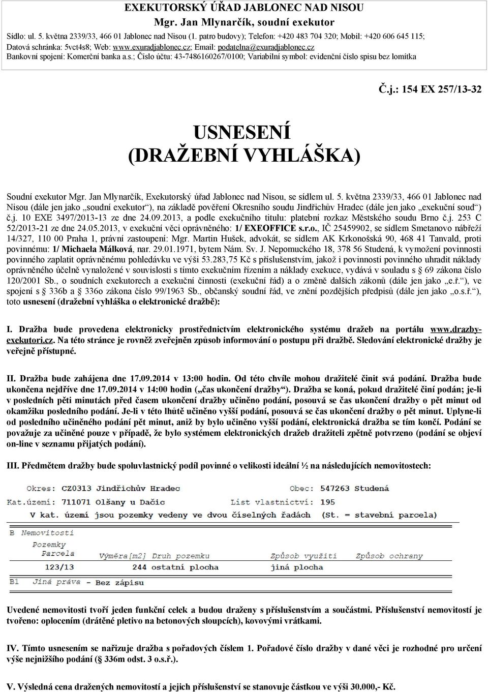2013, a podle exekučního titulu: platební rozkaz Městského soudu Brno č.j. 253 C 52/2013-21 ze dne 24.05.2013, v exekuční věci oprávněného: 1/ EXEOFFICE s.r.o., IČ 25459902, se sídlem Smetanovo nábřeží 14/327, 110 00 Praha 1, právní zastoupení: Mgr.