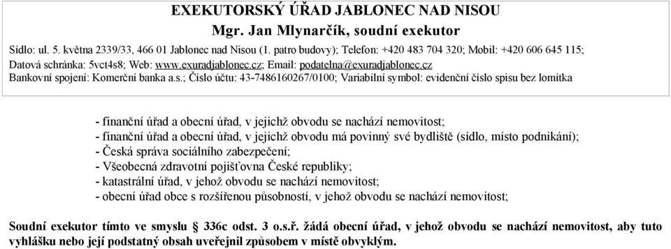 obvodu se nachází nemovitost; - obecní úřad obce s rozšířenou působností, v jehož obvodu se nachází nemovitost; Soudní exekutor tímto ve smyslu