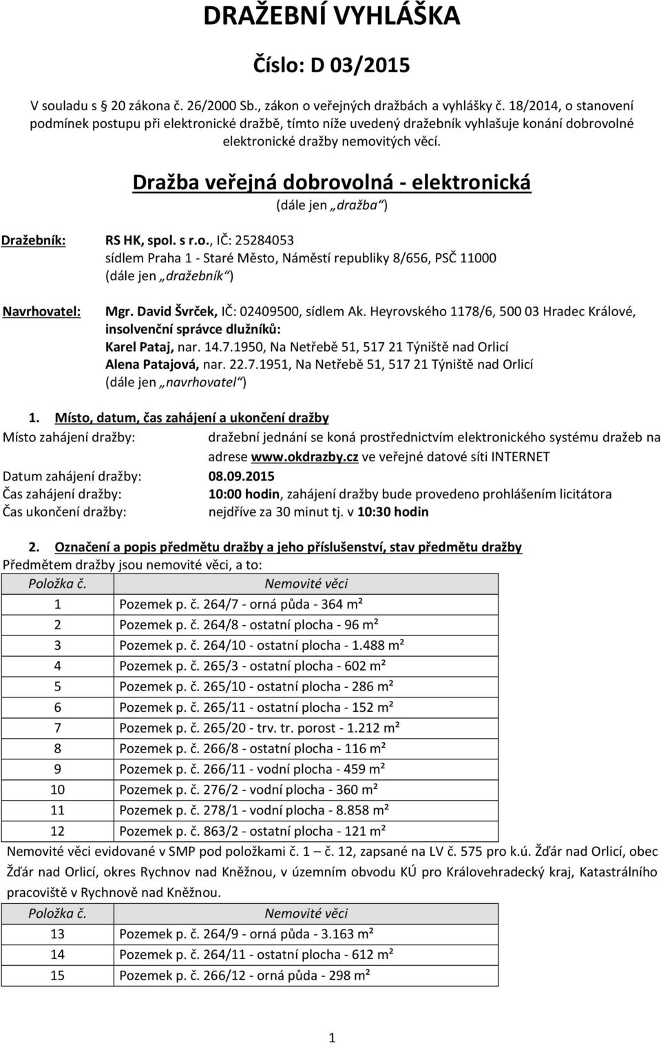 Dražba veřejná dobrovolná - elektronická (dále jen dražba ) Dražebník: RS HK, spol. s r.o., IČ: 25284053 sídlem Praha 1 - Staré Město, Náměstí republiky 8/656, PSČ 11000 (dále jen dražebník ) Navrhovatel: Mgr.