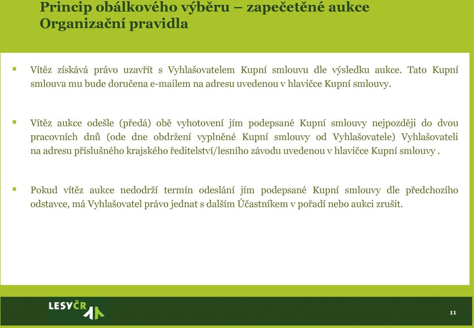 Vítěz aukce odešle (předá) obě vyhotovení jím podepsané Kupní smlouvy nejpozději do dvou pracovních dnů (ode dne obdržení vyplněné Kupní smlouvy od Vyhlašovatele)