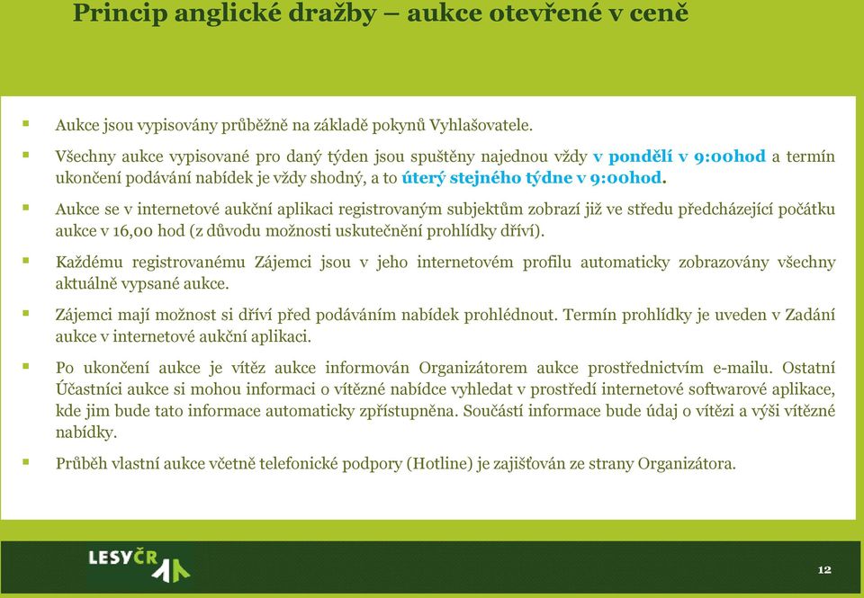 Aukce se v internetové aukční aplikaci registrovaným subjektům zobrazí již ve středu předcházející počátku aukce v 16,00 hod (zdůvodu možnosti uskutečnění prohlídky dříví).