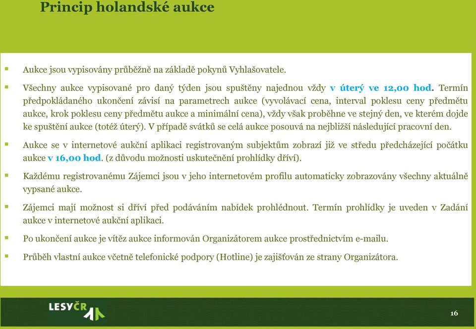 den, ve kterém dojde ke spuštění aukce (totéž úterý). V případě svátků se celá aukce posouvá na nejbližší následující pracovní den.