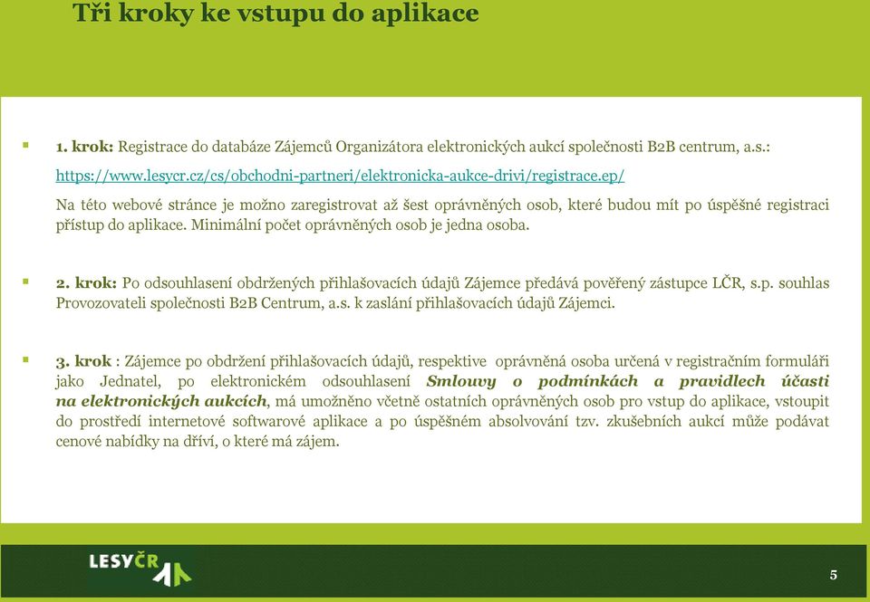 Minimální počet oprávněných osob je jedna osoba. 2. krok: Po odsouhlasení obdržených přihlašovacích údajů Zájemce předává pověřený zástupce LČR, s.p. souhlas Provozovateli společnosti B2B Centrum, a.