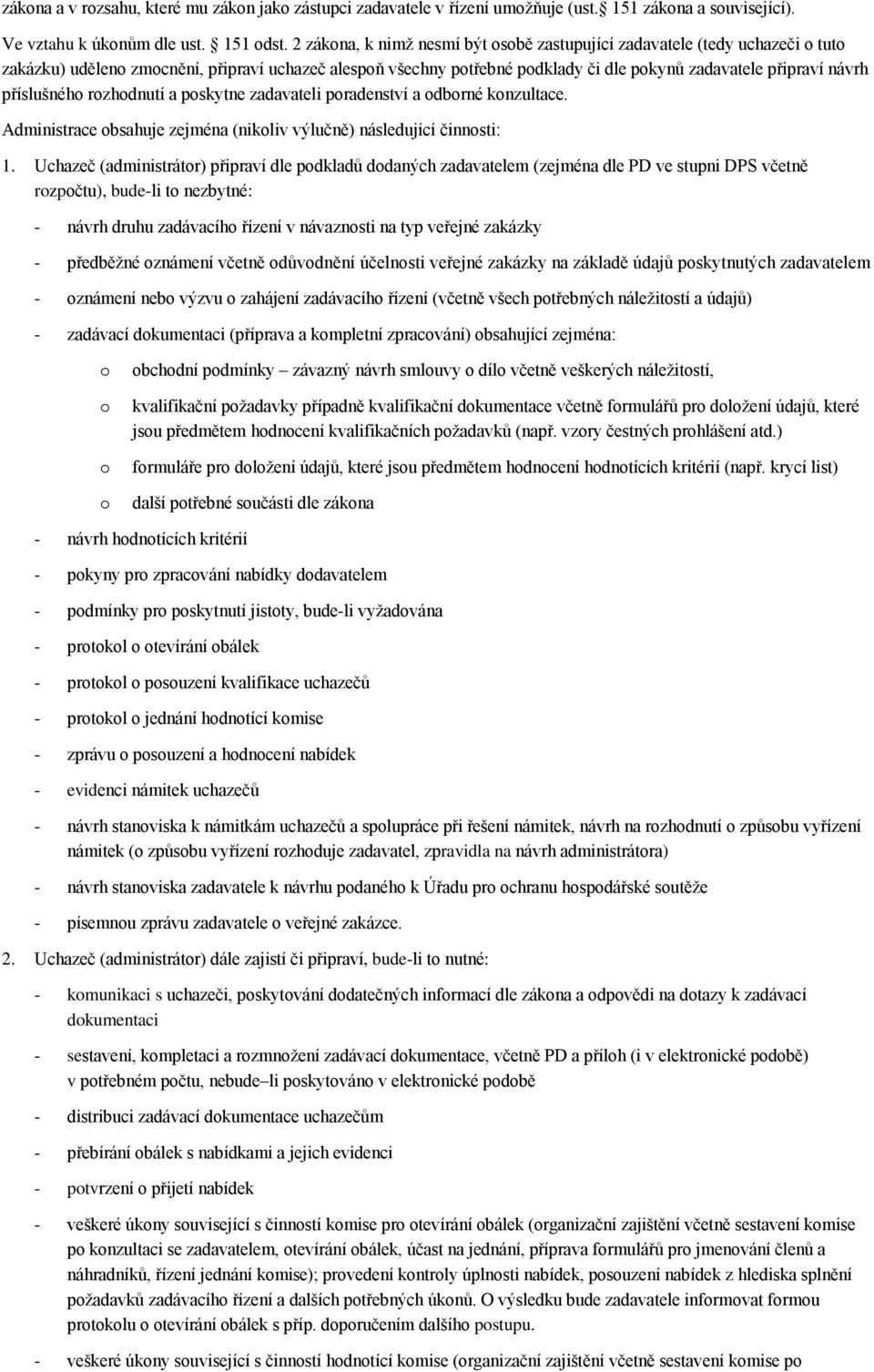 příslušného rozhodnutí a poskytne zadavateli poradenství a odborné konzultace. Administrace obsahuje zejména (nikoliv výlučně) následující činnosti: 1.