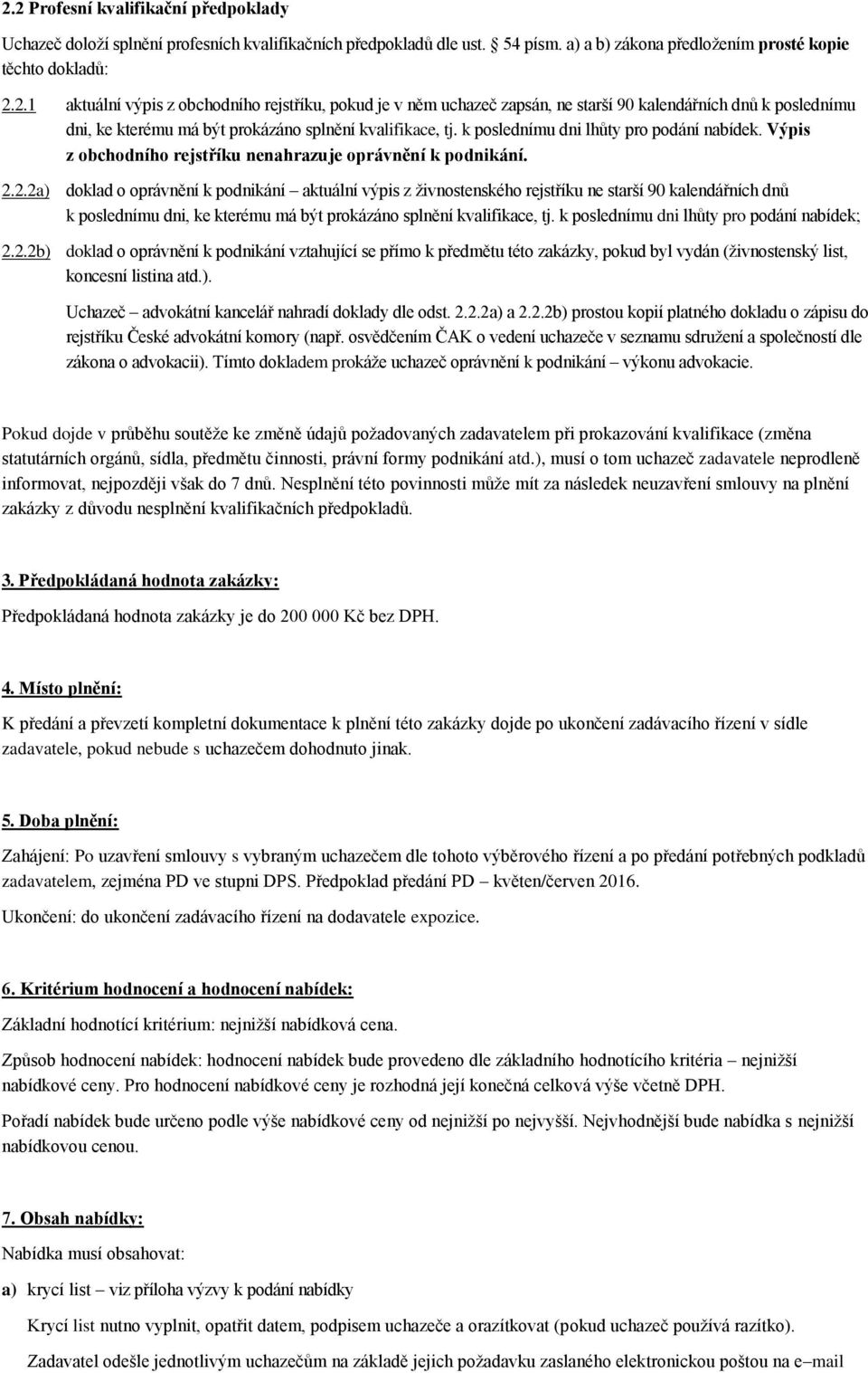 2.2a) doklad o oprávnění k podnikání aktuální výpis z živnostenského rejstříku ne starší 90 kalendářních dnů k poslednímu dni, ke kterému má být prokázáno splnění kvalifikace, tj.