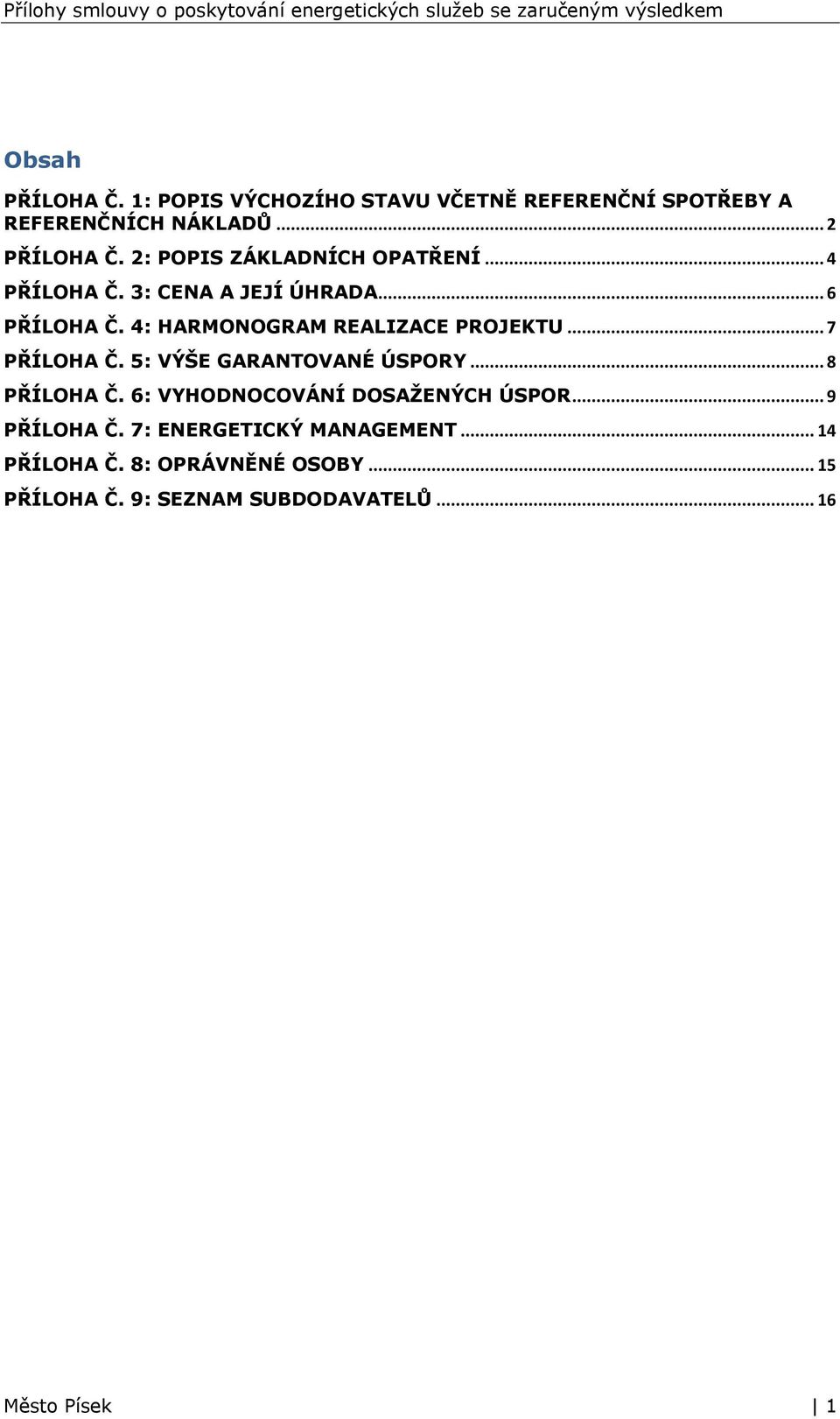 4: HARMONOGRAM REALIZACE PROJEKTU... 7 PŘÍLOHA Č. 5: VÝŠE GARANTOVANÉ ÚSPORY... 8 PŘÍLOHA Č.