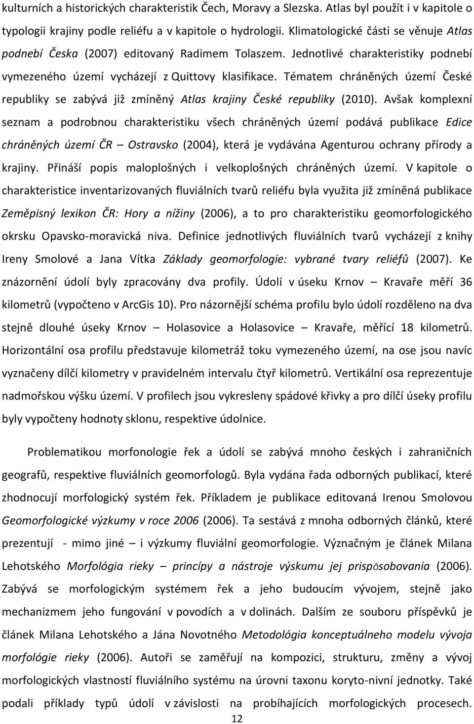 Tématem chráněných území České republiky se zabývá již zmíněný Atlas krajiny České republiky (2010).