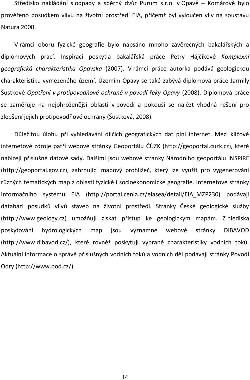 Inspiraci poskytla bakalářská práce Petry Hájčíkové Komplexní geografická charakteristika Opavska (2007). V rámci práce autorka podává geologickou charakteristiku vymezeného území.