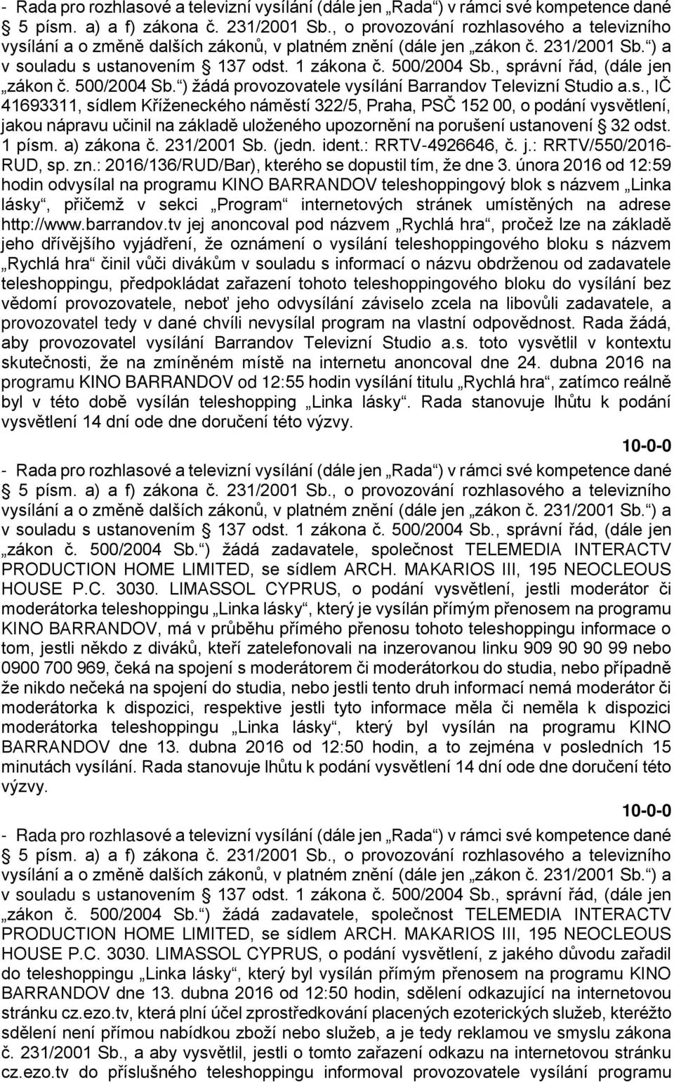 , IČ 41693311, sídlem Kříženeckého náměstí 322/5, Praha, PSČ 152 00, o podání vysvětlení, jakou nápravu učinil na základě uloženého upozornění na porušení ustanovení 32 odst. 1 písm. a) zákona č.